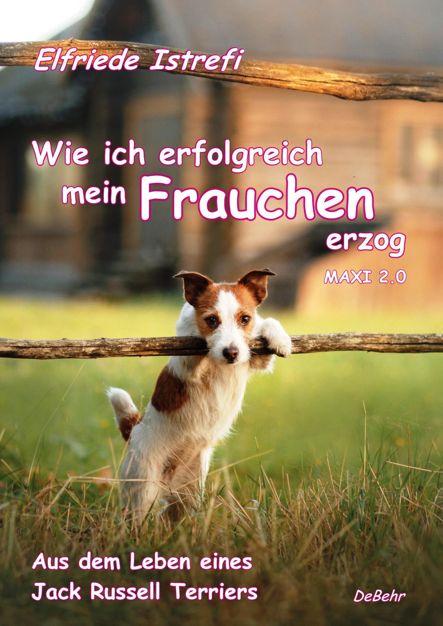 Wie ich erfolgreich mein Frauchen erzog - Maxi 2.0 - Aus dem Leben eines Jack Russell Terriers