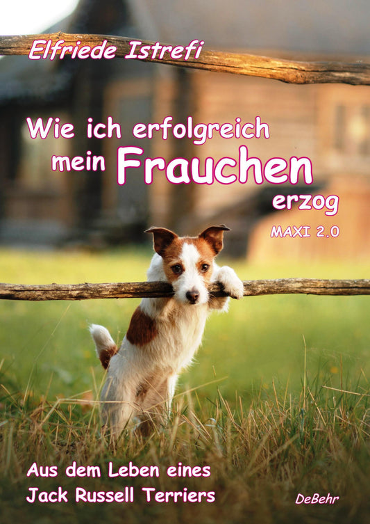 Wie ich erfolgreich mein Frauchen erzog - Maxi 2.0 - Aus dem Leben eines Jack Russell Terriers