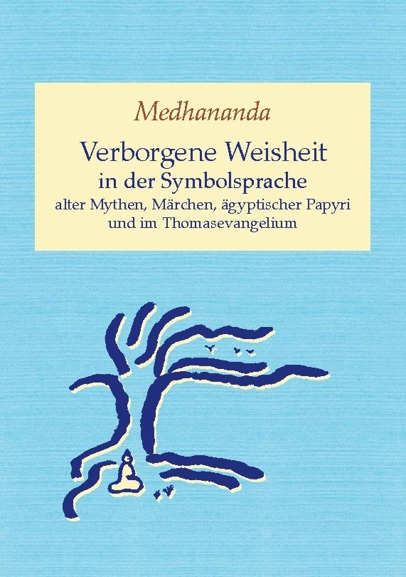 Verborgene Weisheit in der Symbolsprache alter Mythen, Märchen, ägyptischer Papyri und im Thomasevangelium