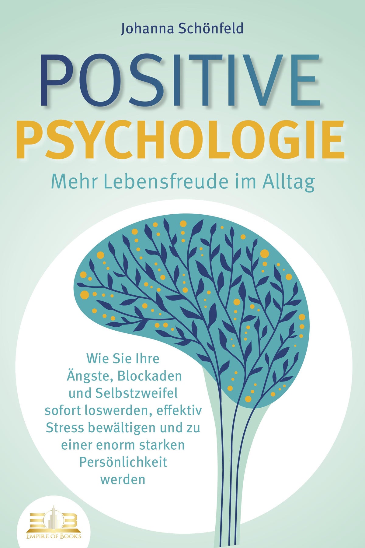 Buchcover: POSITIVE PSYCHOLOGIE - Mehr Lebensfreude im Alltag: Wie Sie Ihre Ängste, Blockaden und Selbstzweifel sofort loswerden, effektiv Stress bewältigen und zu einer enorm starken Persönlichkeit werden