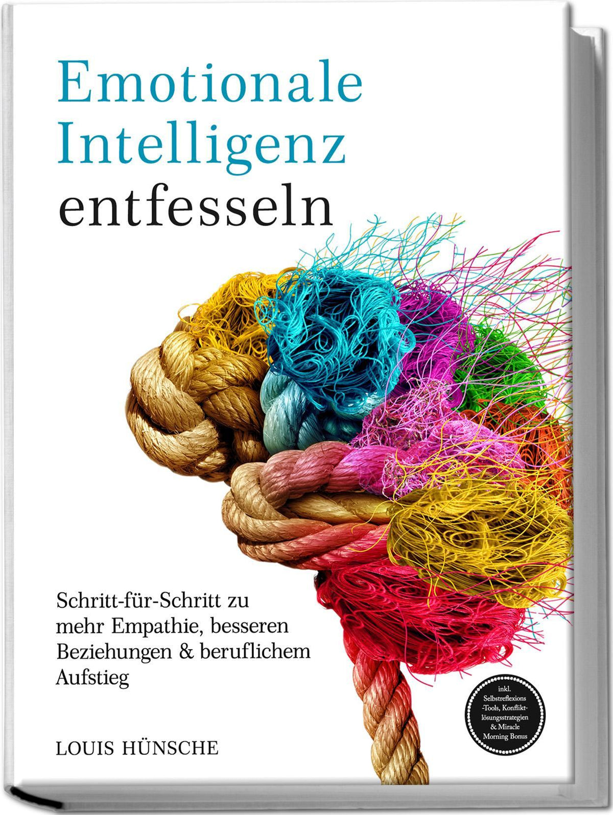 Emotionale Intelligenz entfesseln: Schritt-für-Schritt zu mehr Empathie, besseren Beziehungen & beruflichem Aufstieg - inkl. Selbstreflexions-Tools, Konfliktlösungsstrategien & Miracle Morning Bonus