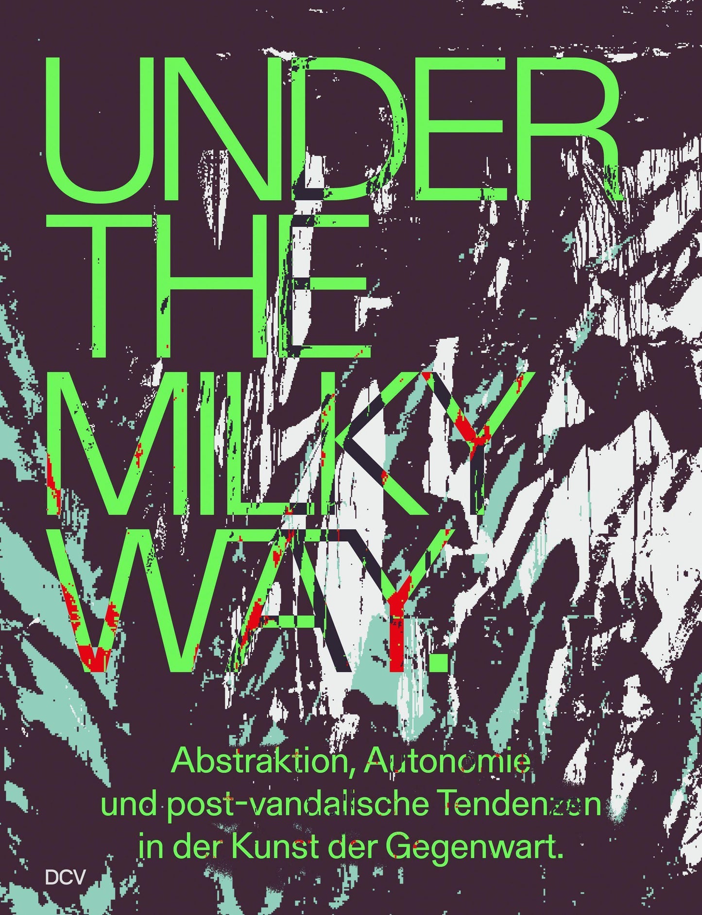 Under the Milky Way. Abstraktion, Autonomie und post-vandalistische Tendenzen in der Kunst der Gegenwart