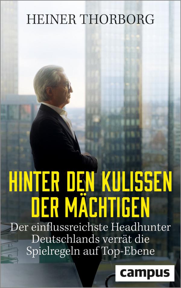Hinter den Kulissen der Mächtigen: Der einflussreichste Headhunter Deutschlands verrät die Spielregeln auf Top-Ebene