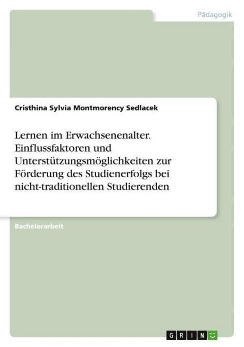 Lernen im Erwachsenenalter. Einflussfaktoren und Unterstützungsmöglichkeiten zur Förderung des Studienerfolgs bei nicht-traditionellen Studierenden