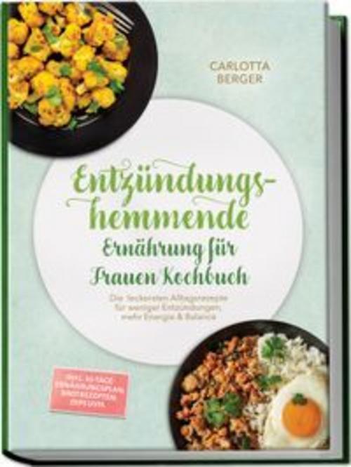 Buchcover: Entzündungshemmende Ernährung für Frauen Kochbuch: Die leckersten Alltagsrezepte für weniger Entzündungen, mehr Energie & Balance - inkl. 30-Tage-Ernährungsplan, Brotrezepten, Dips uvm.