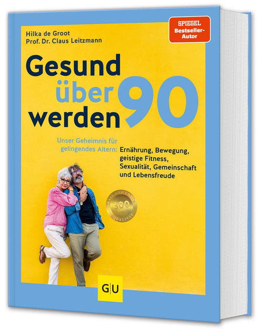Gesund über 90 werden: Unser Geheimnis für gelingendes Altern: Ernährung, Bewegung, geistige Fitness, Sexualität, Gemeinschaft und Lebensfreude