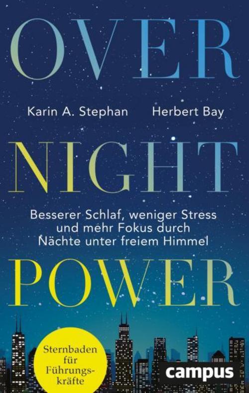 Overnight Power: Besserer Schlaf, weniger Stress und mehr Fokus durch Nächte unter freiem Himmel – Sternbaden für Führungskräfte