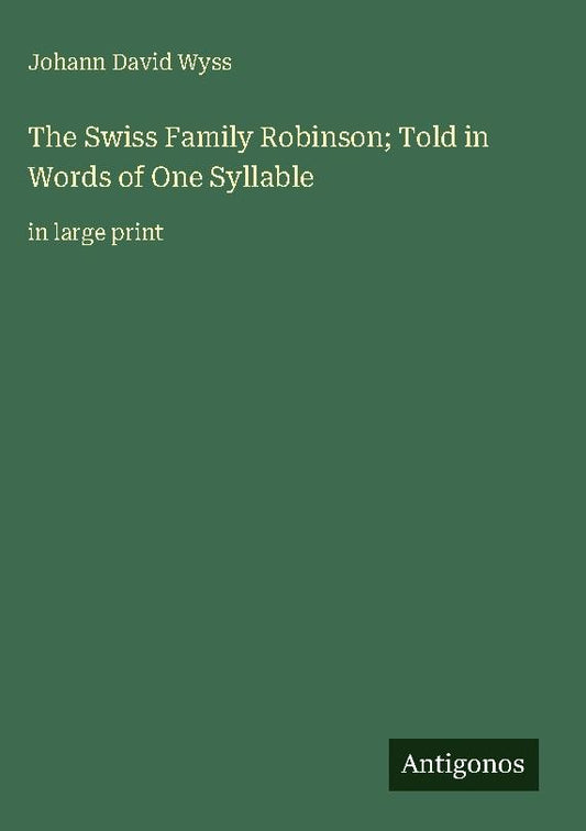 The Swiss Family Robinson; Told in Words of One Syllable