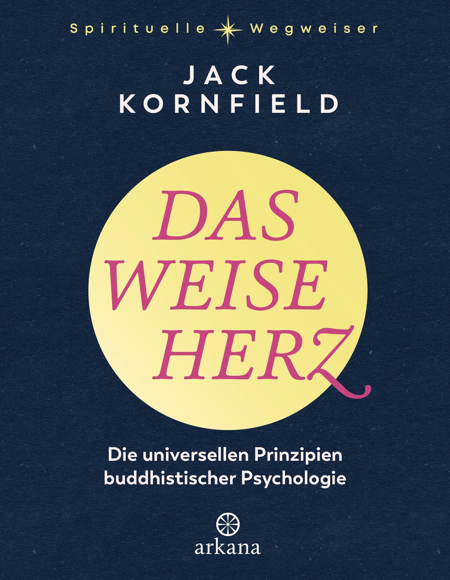 Das weise Herz: Die universellen Prinzipien buddhistischer Psychologie - Aus der Reihe \"Spirituelle Wegweiser\"
