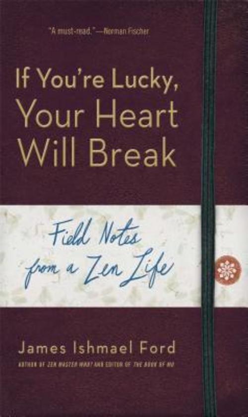 Buchcover: If You're Lucky, Your Heart Will Break: Field Notes from a Zen Life