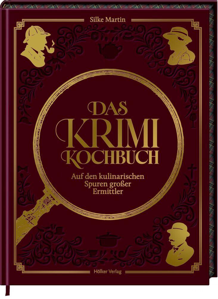 Das Krimikochbuch: Auf den kulinarischen Spuren großer Ermittler: Rezepte und Geschichten; ein Muss für jeden Krimi-Fan – und kriminell gut!