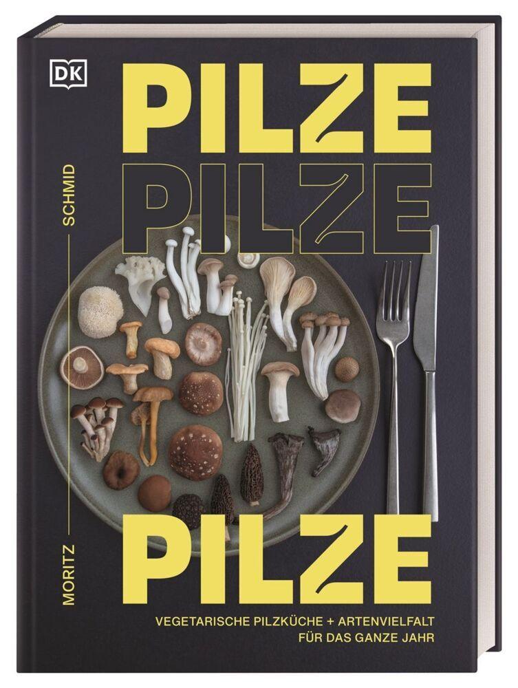 Pilze, Pilze, Pilze: Vegetarische Pilzküche & Artenvielfalt für das ganze Jahr. Neue kreative Pilz-Küche mit Pilzfluencer Moritz Schmid