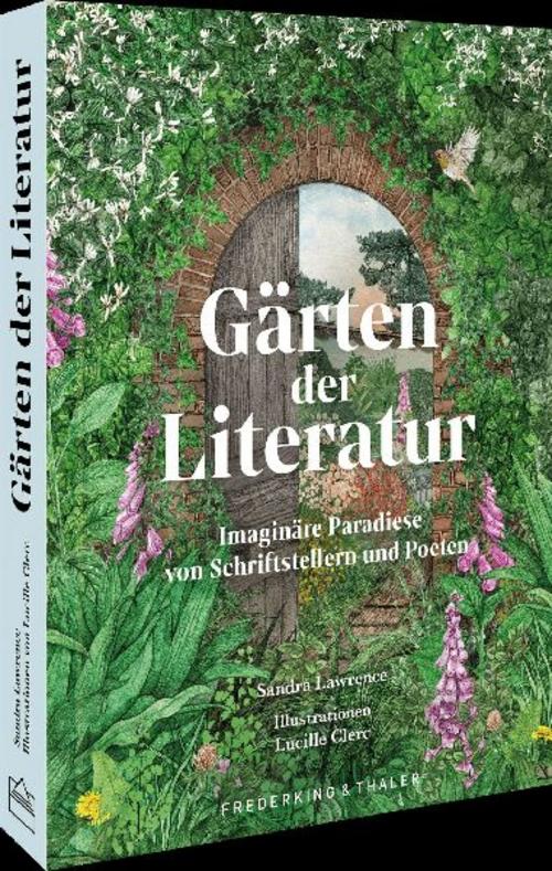 Gärten der Literatur: Imaginäre Paradiese von Schriftstellern und Poeten