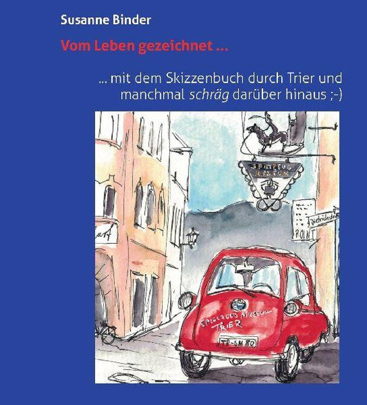 Vom Leben gezeichnet ... mit dem Skizzenbuch durch Trier und manchmal schräg darüber hinaus