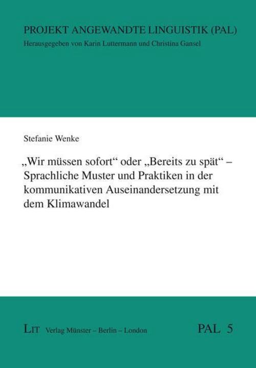 \"Wir müssen sofort\" oder \"Bereits zu spät\" - Sprachliche Muster und Praktiken in der kommunikativen Auseinandersetzung mit dem Klimawandel