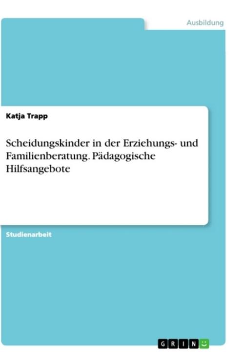 Scheidungskinder in der Erziehungs- und Familienberatung. Pädagogische Hilfsangebote