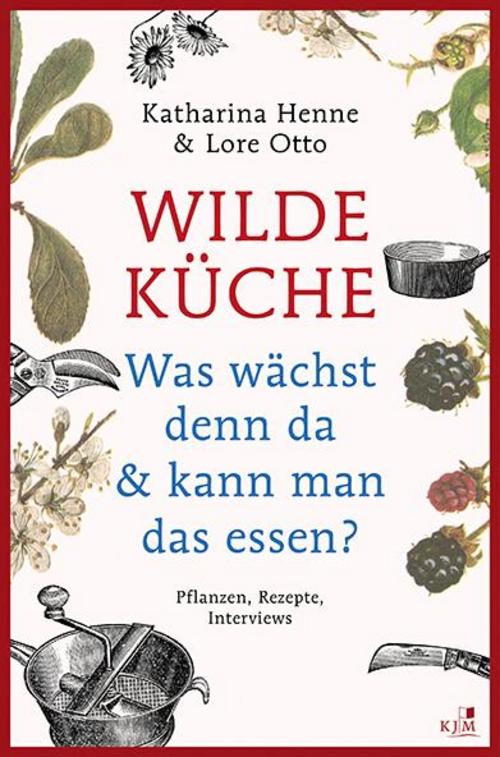 Buchcover: Wilde Küche - Pflanzen, Rezepte, Interviews