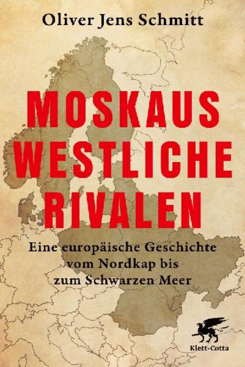 Moskaus westliche Rivalen: Eine europäische Geschichte vom Nordkap bis zum Schwarzen Meer