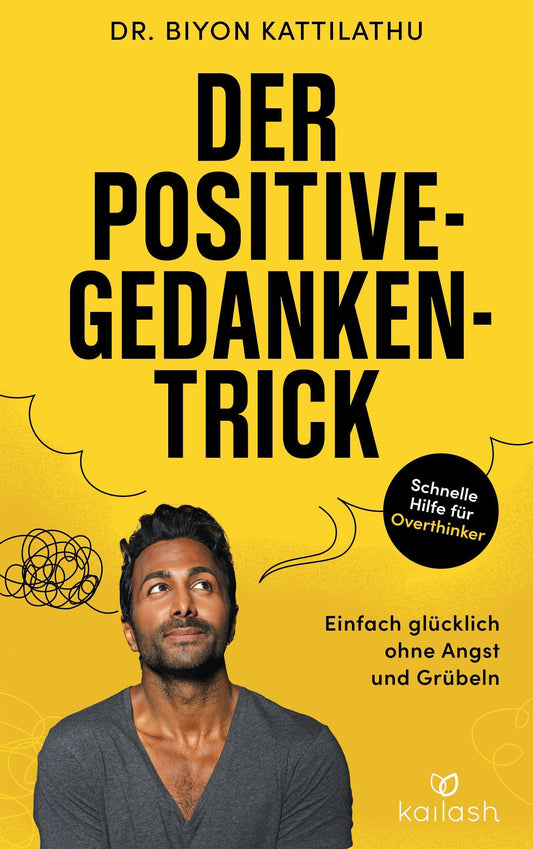 Der Positive-Gedanken-Trick: Einfach glücklich ohne Angst und Grübeln