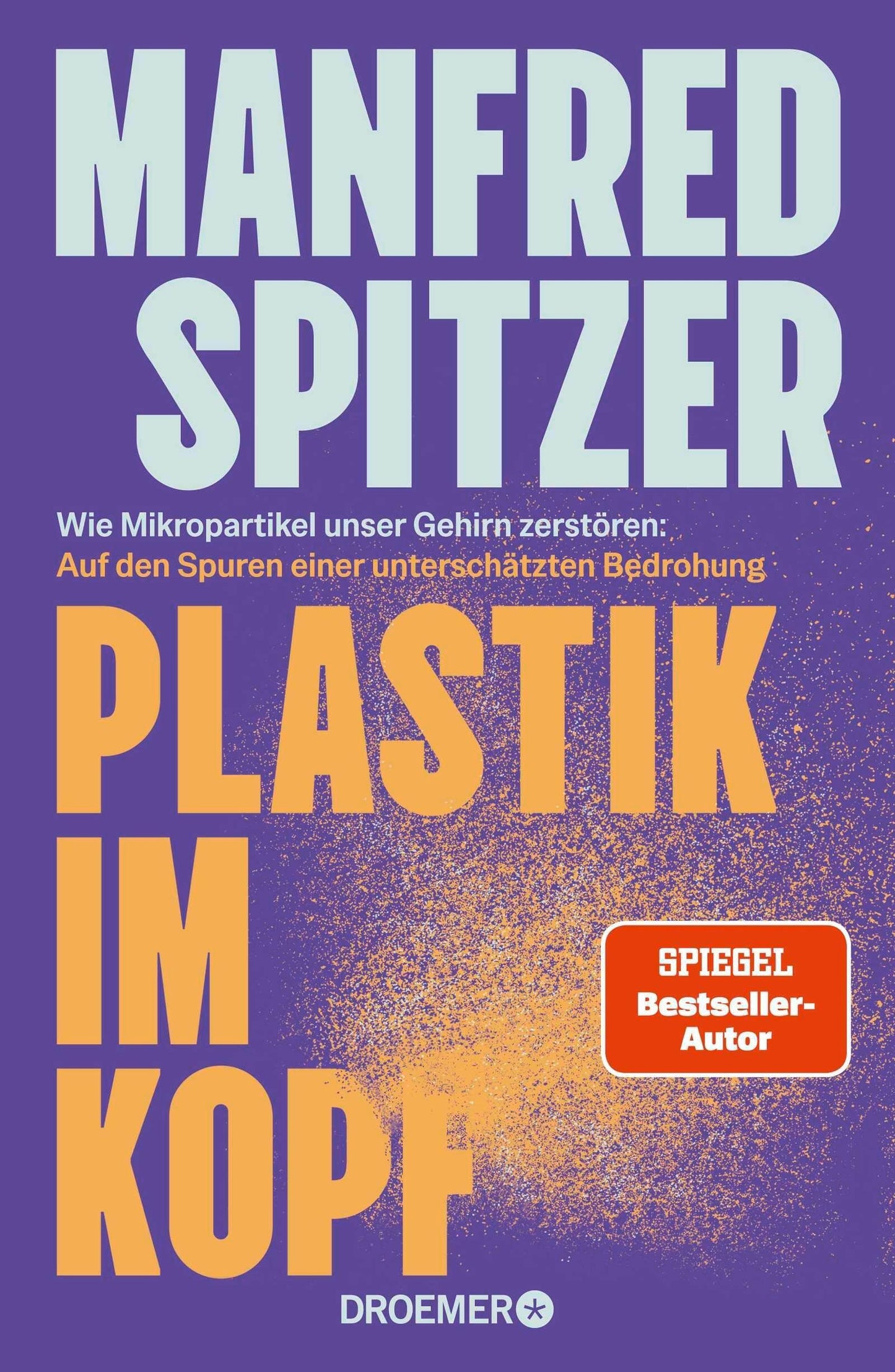 Plastik im Kopf: Wie Mikropartikel unser Gehirn zerstören: Auf den Spuren einer unterschätzten Bedrohung | Bestseller-Autor über Altern, Demenz und geistige Fitness