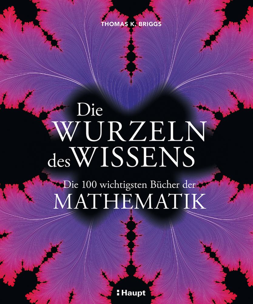 Die Wurzeln des Wissens: Die 100 wichtigsten Bücher der Mathematik