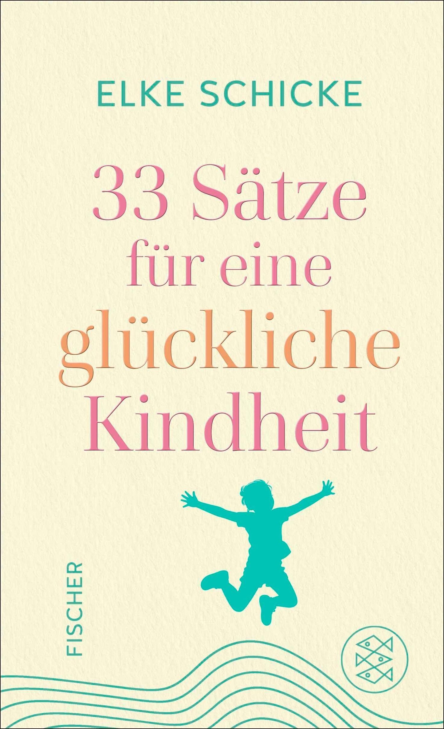 Schicke, Elke/33 Sätze für eine glückliche Kindheit