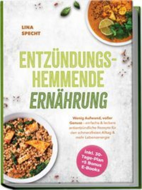 Entzündungshemmende Ernährung: Wenig Aufwand, voller Genuss - einfache & leckere antientzündliche Rezepte für den schmerzfreien Alltag & mehr Lebensenergie - inkl. 30-Tage-Plan + 5 Bonus E-Books