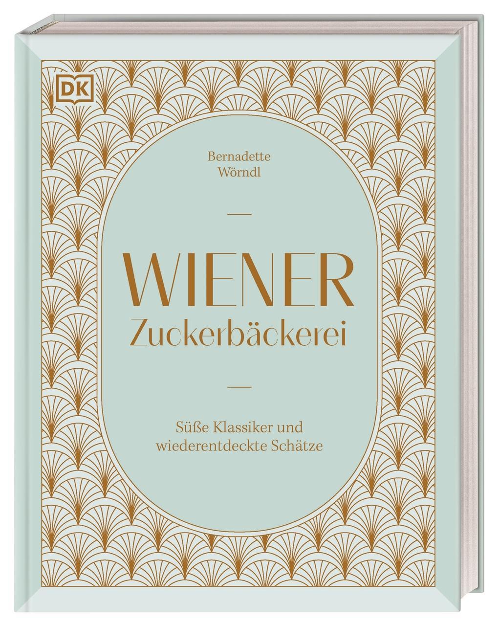 Wiener Zuckerbäckerei: Süße Klassiker und wiederentdeckte Schätze. 75 Rezepte aus dem Fundus einer Zuckerbäckerin im Wien der Goldenen Zwanziger