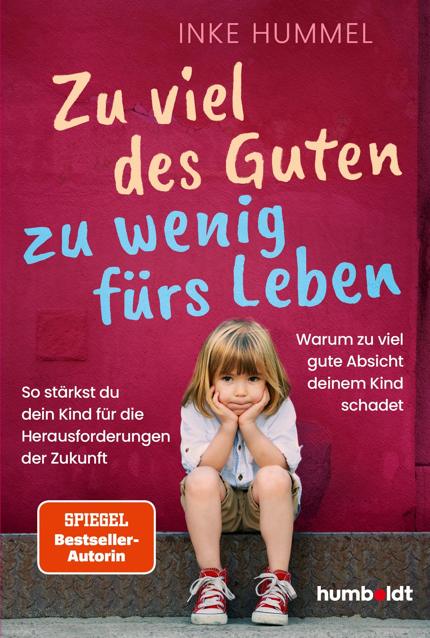 Zu viel des Guten - zu wenig fürs Leben: Warum zu viel gute Absicht deinem Kind schadet. So stärkst du dein Kind für die Herausforderungen der Zukunft. Spiegel-Bestsellerautorin