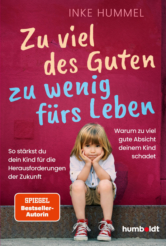 Zu viel des Guten - zu wenig fürs Leben: Warum zu viel gute Absicht deinem Kind schadet. So stärkst du dein Kind für die Herausforderungen der Zukunft. Spiegel-Bestsellerautorin