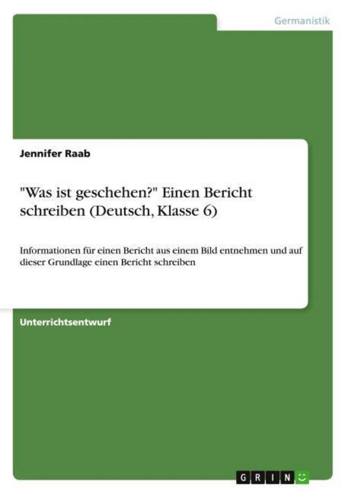 \"Was ist geschehen?\" Einen Bericht schreiben (Deutsch, Klasse 6)