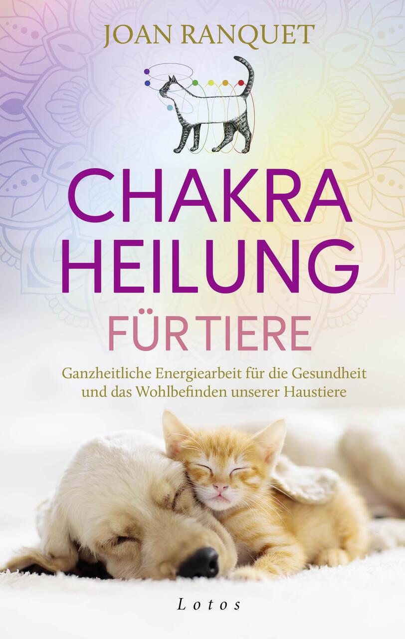 Chakra-Heilung für Tiere: Ganzheitliche Energiearbeit für die Gesundheit und das Wohlbefinden unserer Haustiere - Mit faszinierenden Erfahrungsberichten und praktischen Übungen
