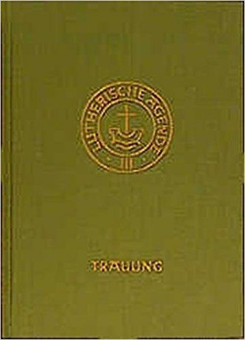 Agende für evangelisch-lutherische Kirchen und Gemeinden. Band III: Die Amtshandlungen. Teil 2: Die Trauung