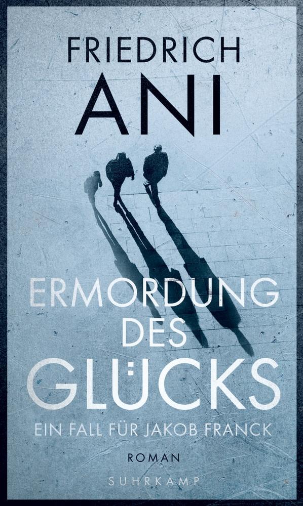 Ermordung des Glücks - Roman (Jakob-Franck-Serie 2)