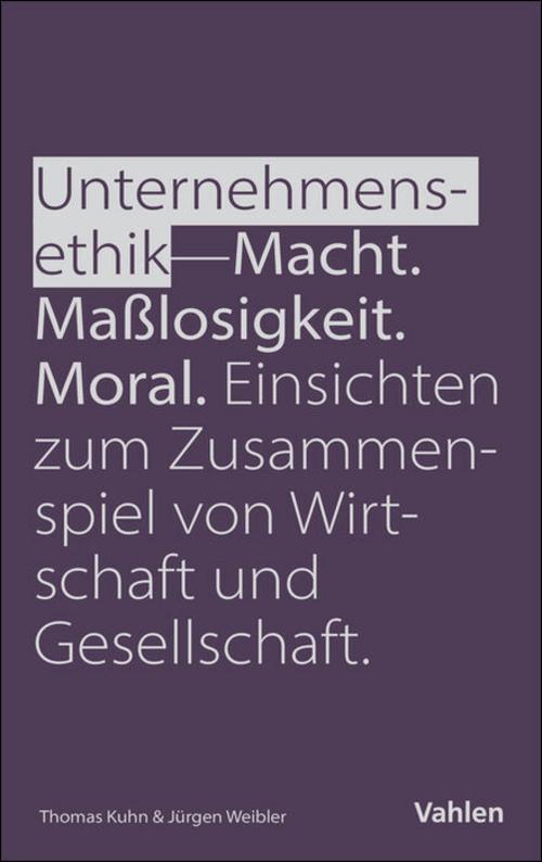 Unternehmensethik: Macht, Maßlosigkeit, Moral