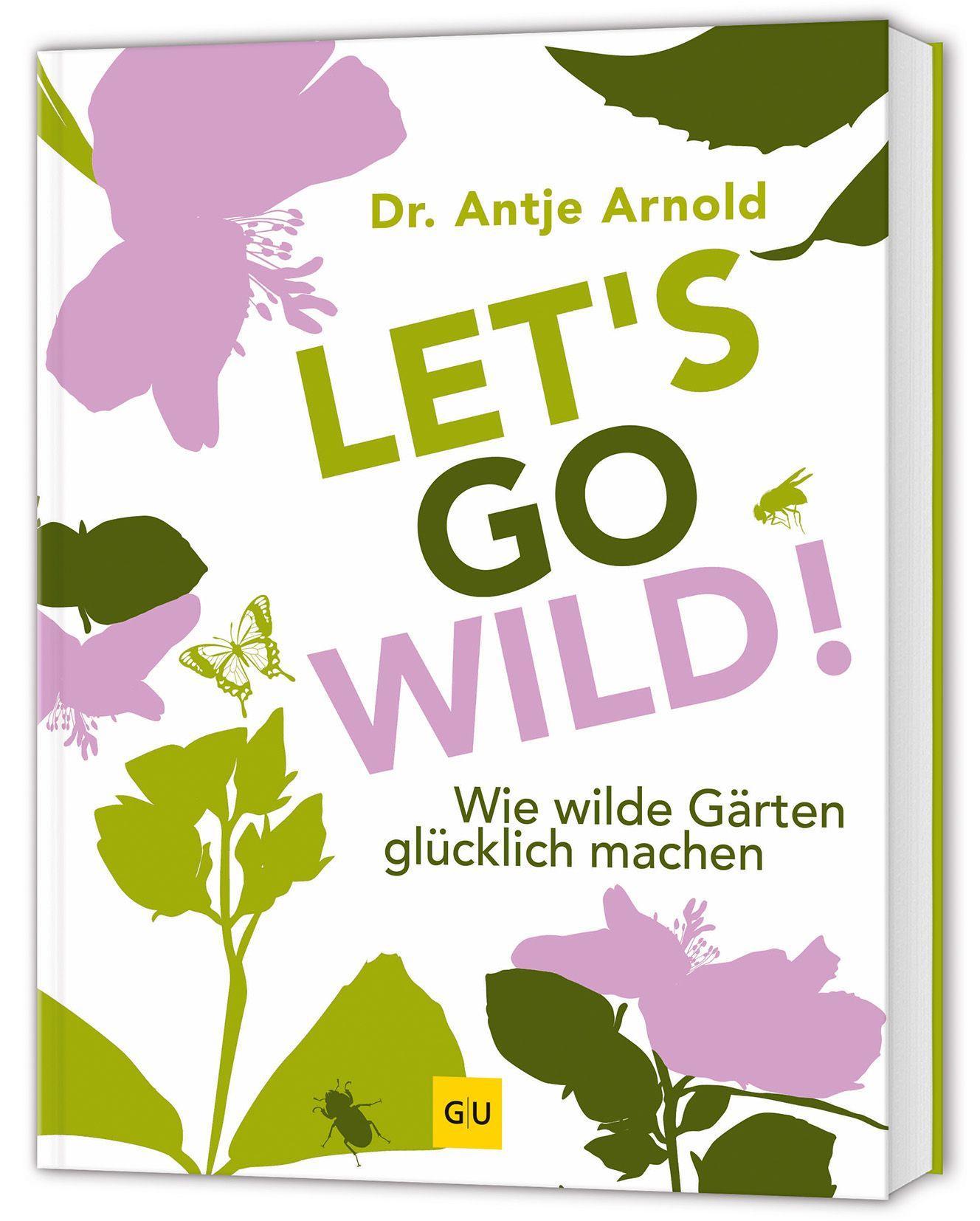 Let's go wild!: Ökologisch gärtnern – Inspirationen für einen lebendigen und pflegeleichten Garten (GU Gartenpraxis)