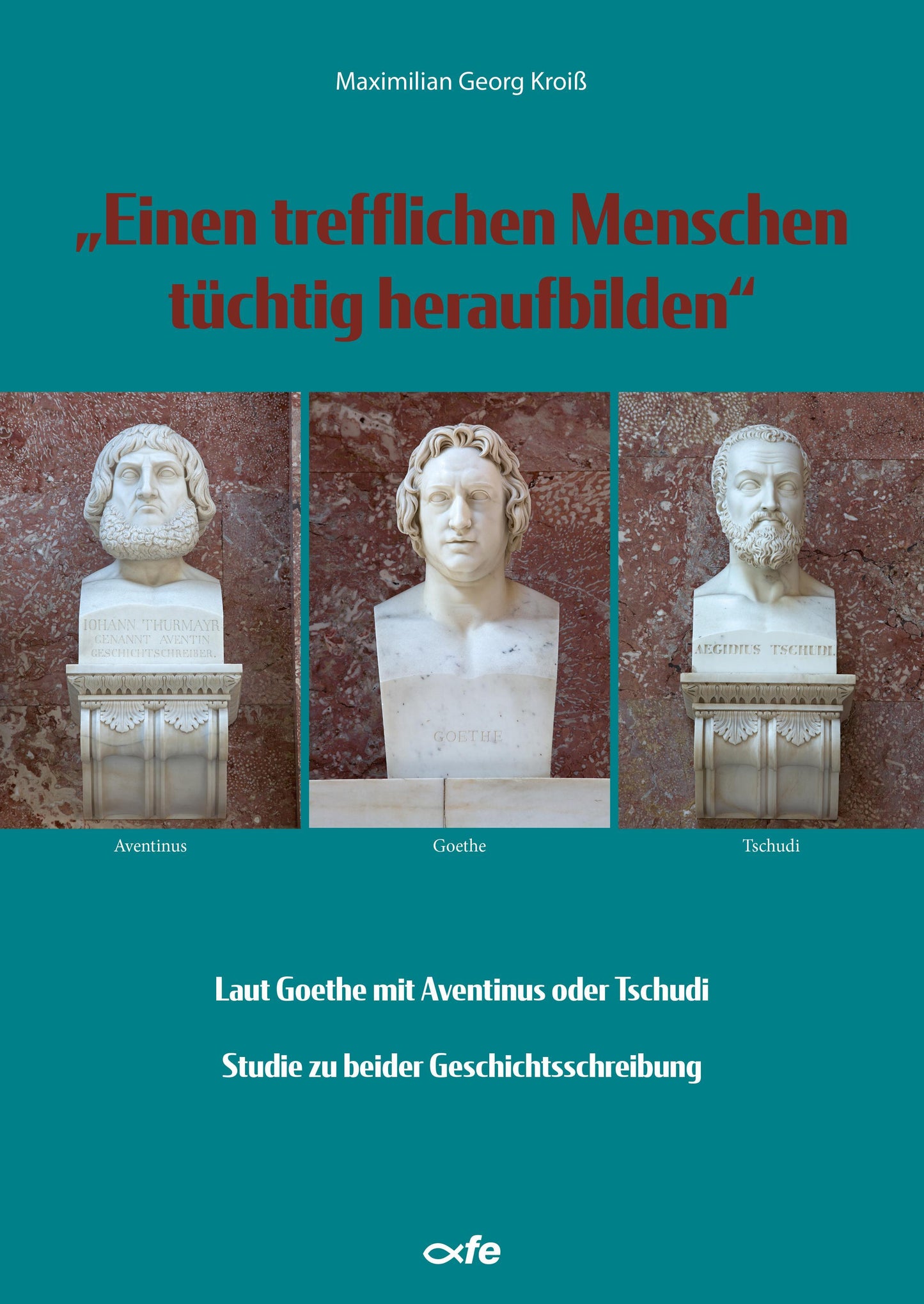 \"Einen trefflichen Menschen tüchtig heraufbilden\"