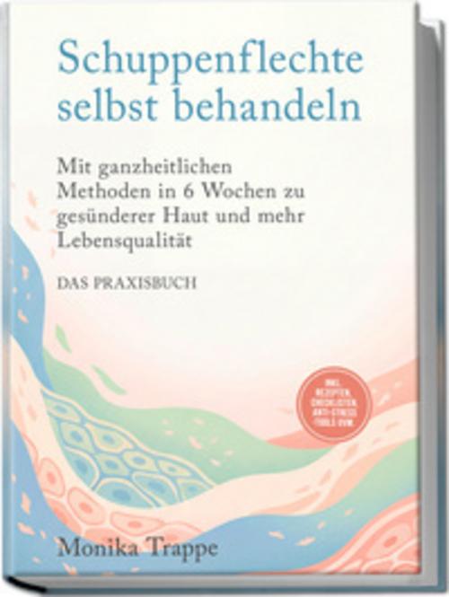 Schuppenflechte selbst behandeln - Das Praxisbuch: Mit ganzheitlichen Methoden in 6 Wochen zu gesünderer Haut und mehr Lebensqualität- inkl. Rezepten, Checklisten, Anti-Stress-Tools uvm.