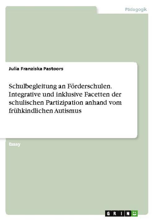 Schulbegleitung an Förderschulen. Integrative und inklusive Facetten der schulischen Partizipation anhand vom frühkindlichen Autismus