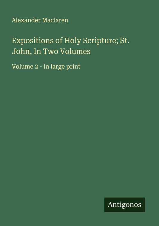 Expositions of Holy Scripture; St. John, In Two Volumes