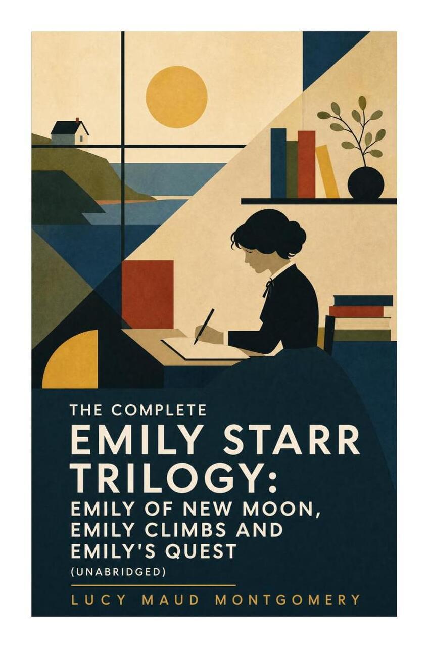 The Complete Emily Starr Trilogy: Emily of New Moon, Emily Climbs and Emily's Quest (Unabridged)