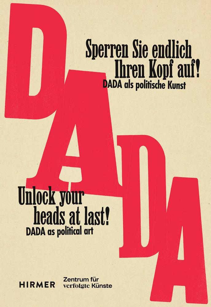 \"Sperren Sie endlich Ihren Kopf auf!\" - UNLOCK YOUR HEADS AT LAST! Dada als politische Kunst zwischen den Weltkriegen - The political art of Dada between the wars