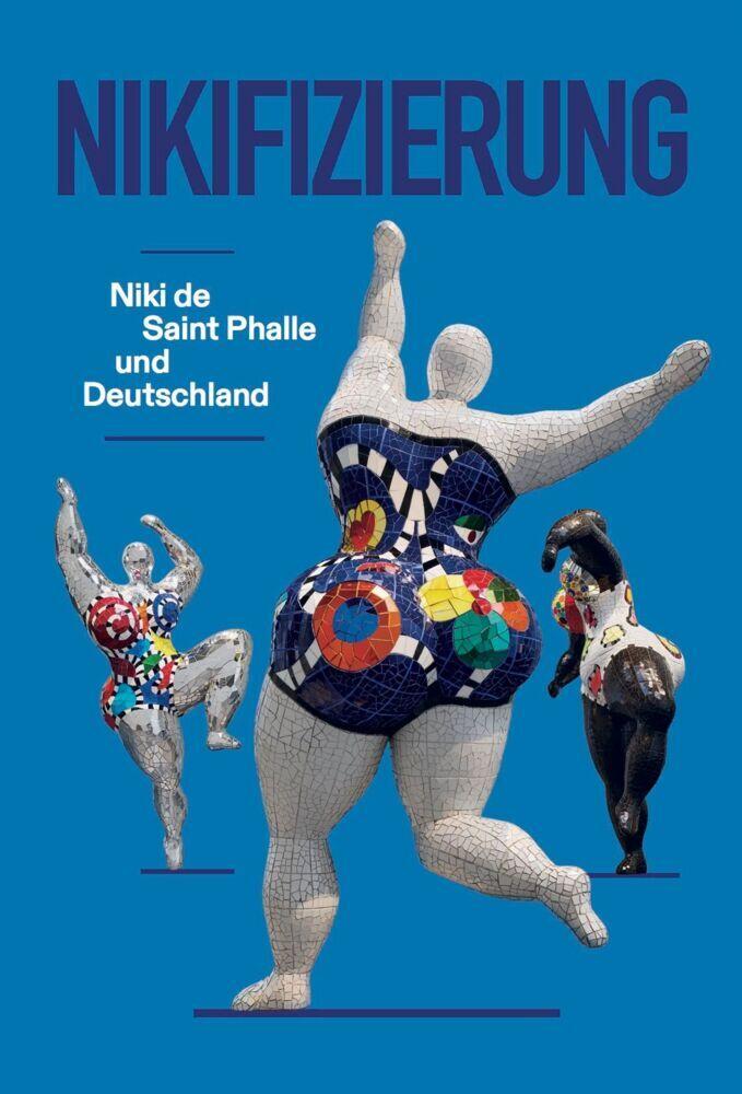 Nikifizierung. Niki de Saint Phalle und Deutschland : Ausst. Kat. Galerie Judin, Berlin