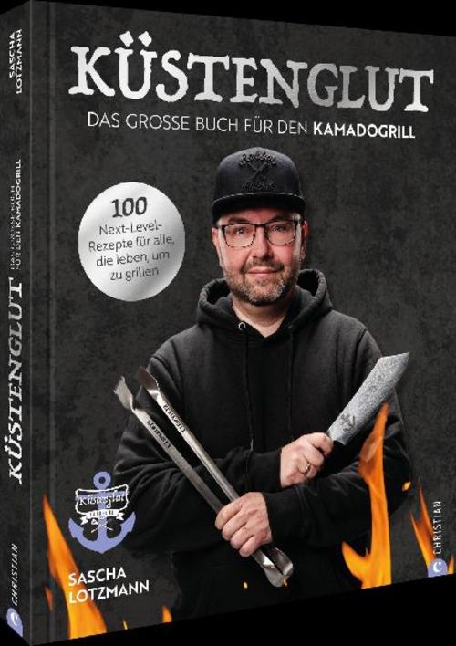 Küstenglut: Das große Buch für den Kamadogrill: 100 Next-Level-Rezepte für alle, die leben, um zu grillen