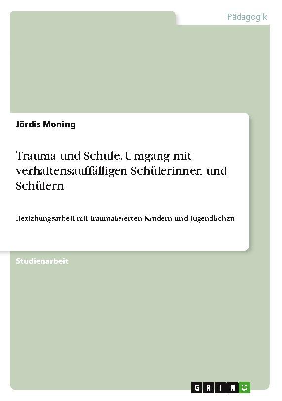 Trauma und Schule. Umgang mit verhaltensauffälligen Schülerinnen und Schülern