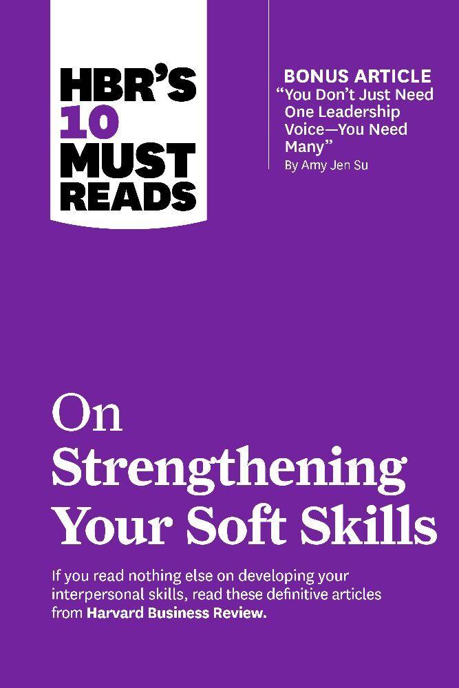 HBR''s 10 Must Reads on Strengthening Your Soft Skills (with bonus article \"You Don''t Need Just One Leadership Voice--You Need Many\" by Amy Jen Su)