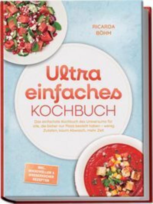 Ultra einfaches Kochbuch: Das einfachste Kochbuch des Universums für alle, die bisher nur Pizza bestellt haben - wenig Zutaten, kaum Abwasch, mehr Zeit - inkl. Mikrowellen & Wasserkocher Rezepten