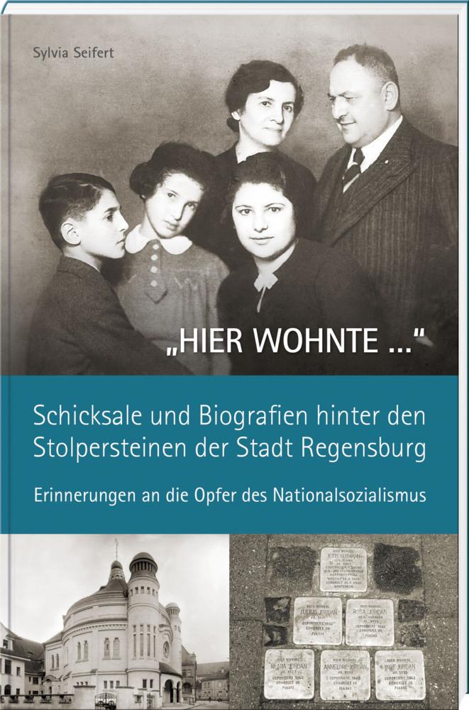 \"HIER WOHNTE ...\" - Schicksale und Biografien hinter den Stolpersteinen der Stadt Regensburg.