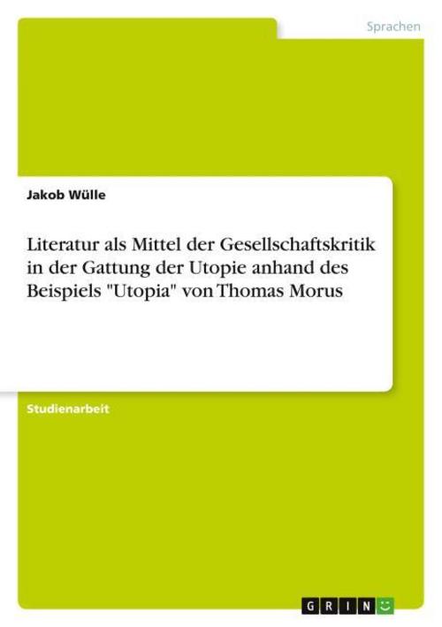 Literatur als Mittel der Gesellschaftskritik in der Gattung der Utopie anhand des Beispiels \"Utopia\" von Thomas Morus