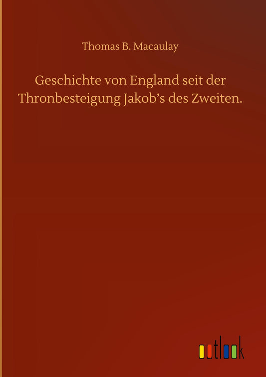 Geschichte von England seit der Thronbesteigung Jakob's des Zweiten.
